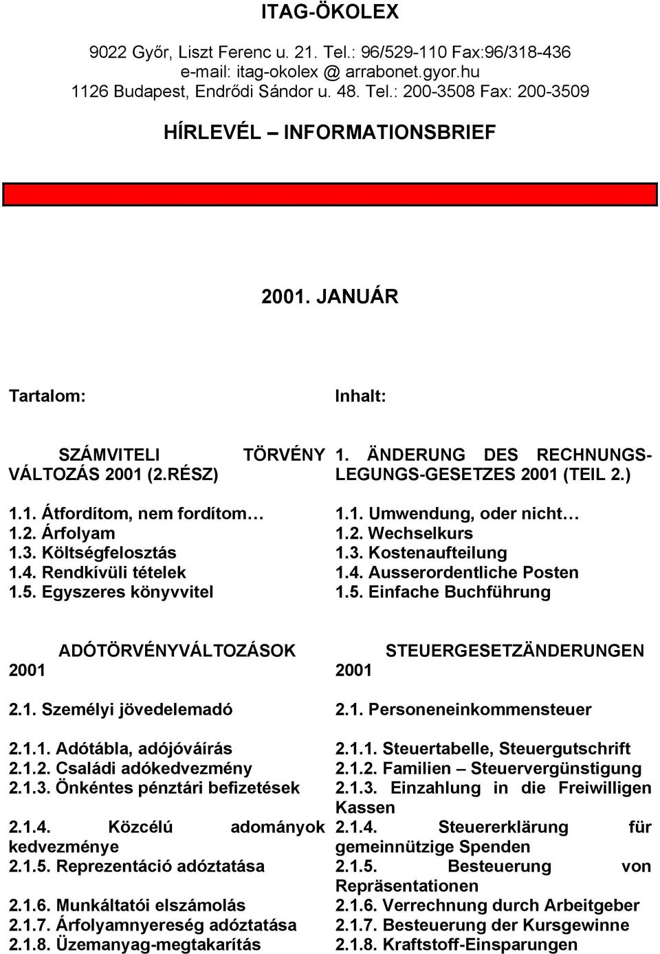 2. Wechselkurs 1.3. Költségfelosztás 1.3. Kostenaufteilung 1.4. Rendkívüli tételek 1.4. Ausserordentliche Posten 1.5. Egyszeres könyvvitel 1.5. Einfache Buchführung 2001 ADÓTÖRVÉNYVÁLTOZÁSOK 2001 STEUERGESETZÄNDERUNGEN 2.