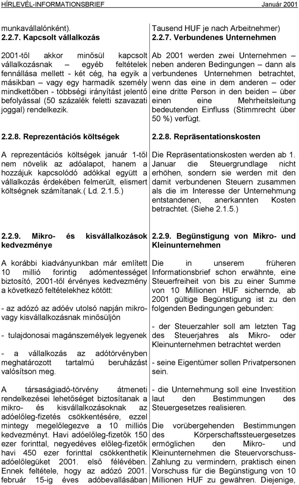 Verbundenes Unternehmen 2001-től akkor minősül kapcsolt vállalkozásnak egyéb feltételek fennállása mellett - két cég, ha egyik a másikban vagy egy harmadik személy mindkettőben - többségi irányítást