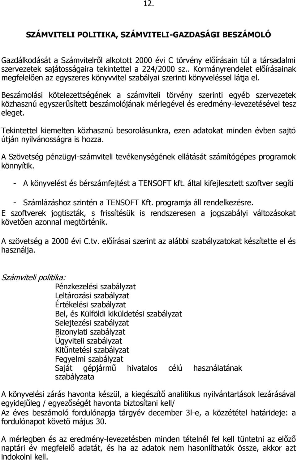 Beszámolási kötelezettségének a számviteli törvény szerinti egyéb szervezetek közhasznú egyszerűsített beszámolójának mérlegével és eredmény-levezetésével tesz eleget.