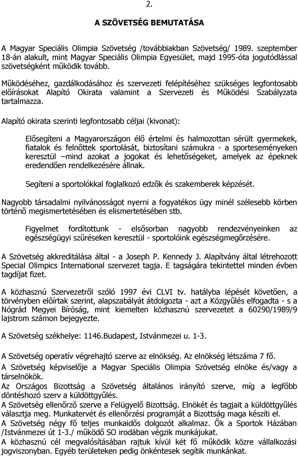 Működéséhez, gazdálkodásához és szervezeti felépítéséhez szükséges legfontosabb előírásokat Alapító Okirata valamint a Szervezeti és Működési Szabályzata tartalmazza.