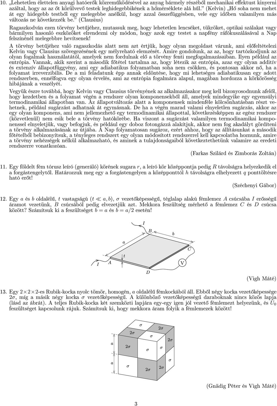 (Clausius) Ragaszkodván ezen törvény bet jéhez, mutassuk meg, hogy lehetetlen lencséket, tükröket, optikai szálakat vagy bármilyen hasonló eszközöket elrendezni oly módon, hogy azok egy testet a