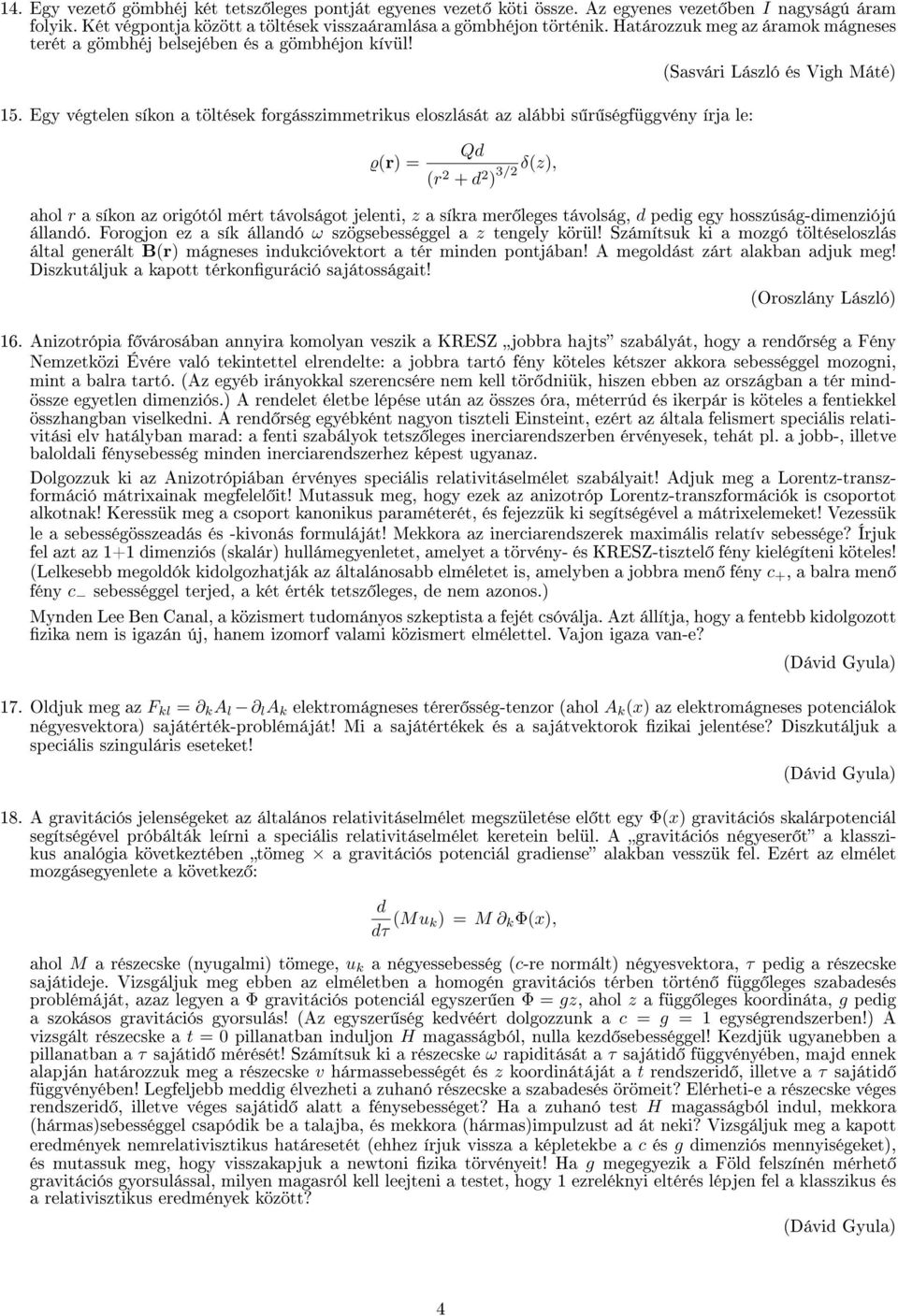 Egy végtelen síkon a töltések forgásszimmetrikus eloszlását az alábbi s r ségfüggvény írja le: Qd ϱ(r) = δ(z), (r + d 3/ ) ahol r a síkon az origótól mért távolságot jelenti, z a síkra mer leges