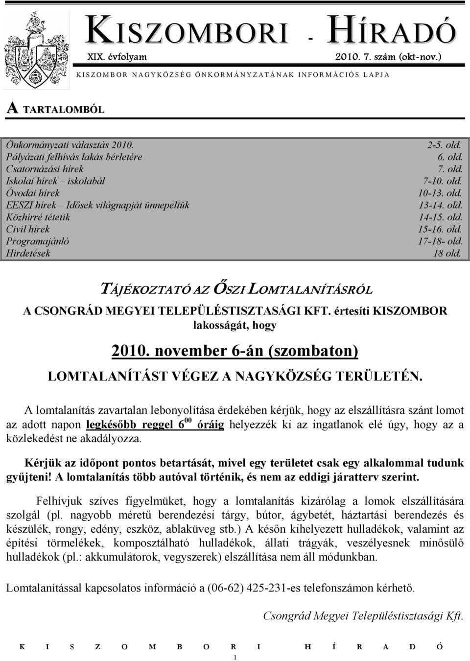 Pályázati felhívás lakás bérletére Csatornázási hírek Iskolai hírek iskolabál Óvodai hírek EESZI hírek Idısek világnapját ünnepeltük Közhírré tétetik Civil hírek Programajánló Hirdetések 2-5. old. 6.