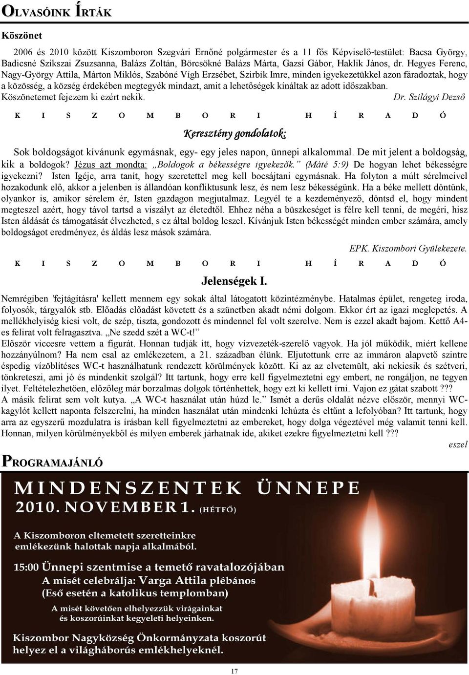 Hegyes Ferenc, Nagy-György Attila, Márton Miklós, Szabóné Vígh Erzsébet, Szirbik Imre, minden igyekezetükkel azon fáradoztak, hogy a közösség, a község érdekében megtegyék mindazt, amit a lehetıségek