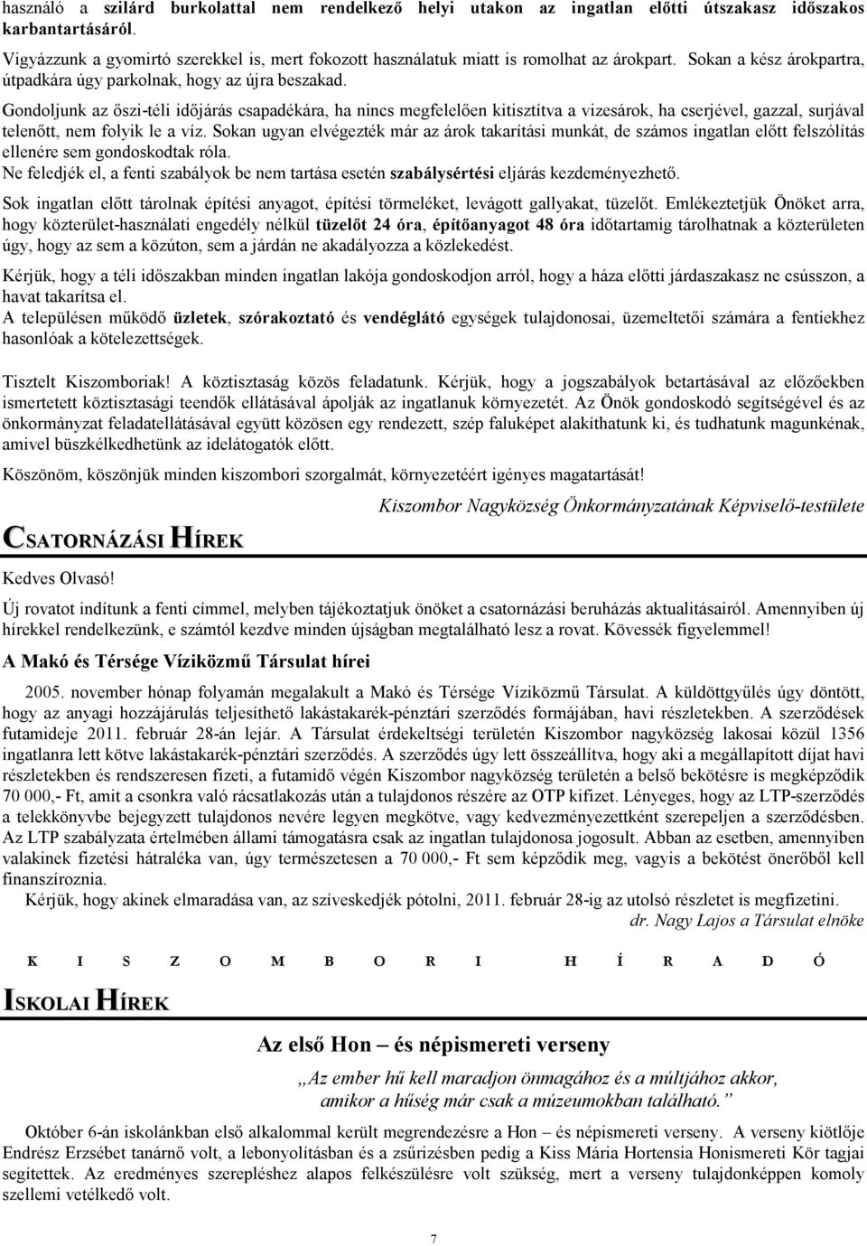 Gondoljunk az ıszi-téli idıjárás csapadékára, ha nincs megfelelıen kitisztítva a vizesárok, ha cserjével, gazzal, surjával telenıtt, nem folyik le a víz.