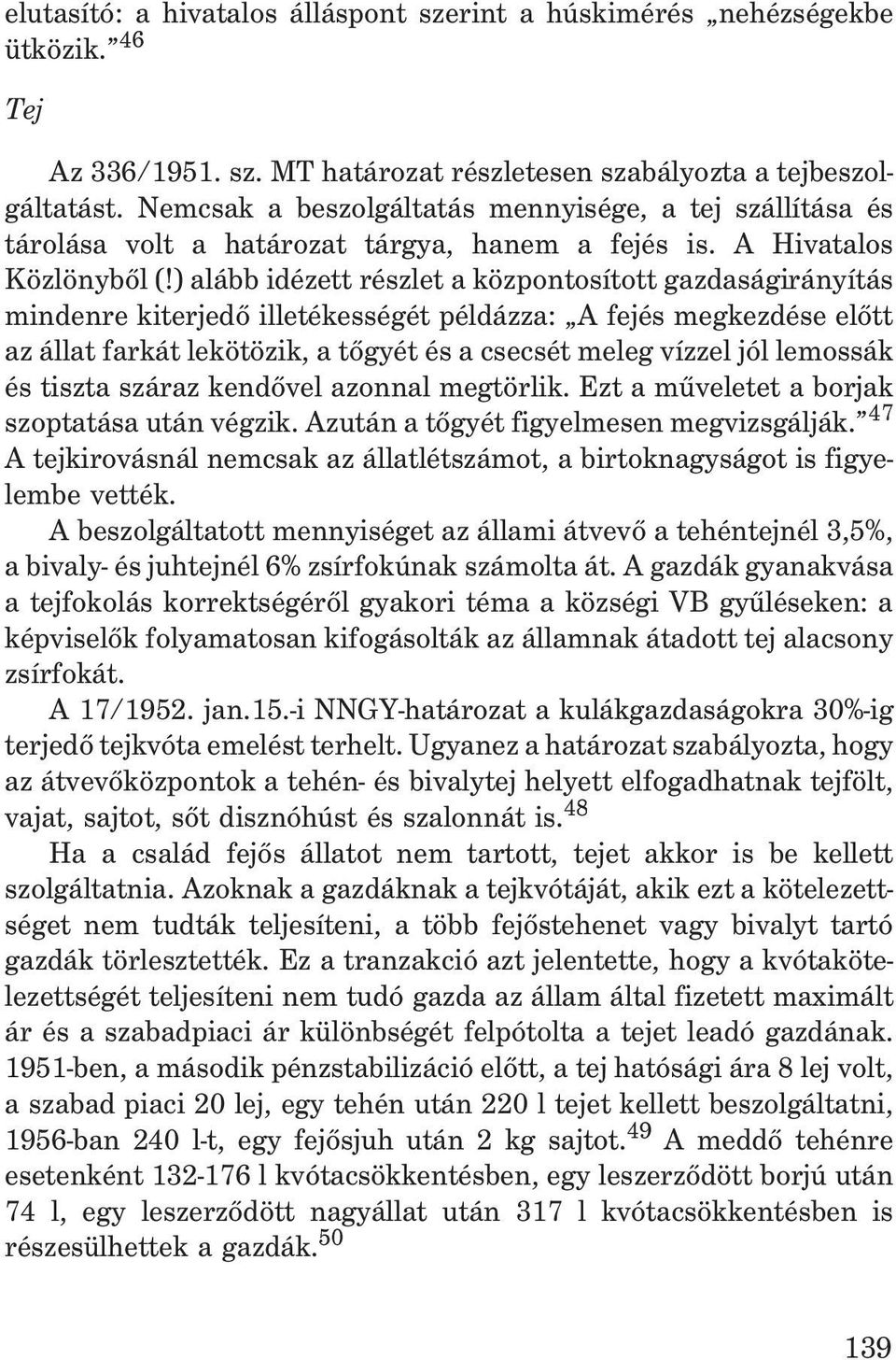 ) alább idézett részlet a központosított gazdaságirányítás mindenre kiterjedõ illetékességét példázza: A fejés megkezdése elõtt az állat farkát lekötözik, a tõgyét és a csecsét meleg vízzel jól