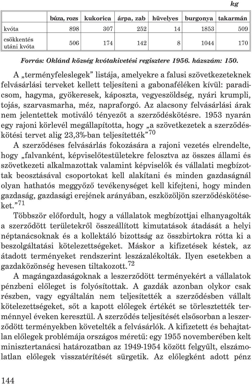 A terményfeleslegek listája, amelyekre a falusi szövetkezeteknek felvásárlási terveket kellett teljesíteni a gabonaféléken kívül: paradicsom, hagyma, gyökeresek, káposzta, vegyeszöldség, nyári