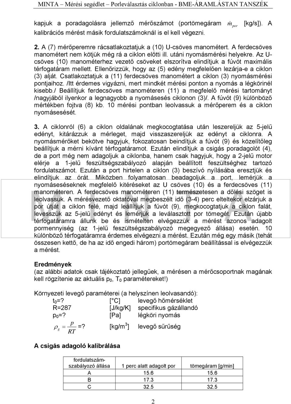 Ellenőrizzük, hoy az (5) eény mefelelően lezárja-e a ciklon () alját. Csatlakoztatjuk a (11) ferecsöves t a ciklon () nyomásmérési ontjaihoz.