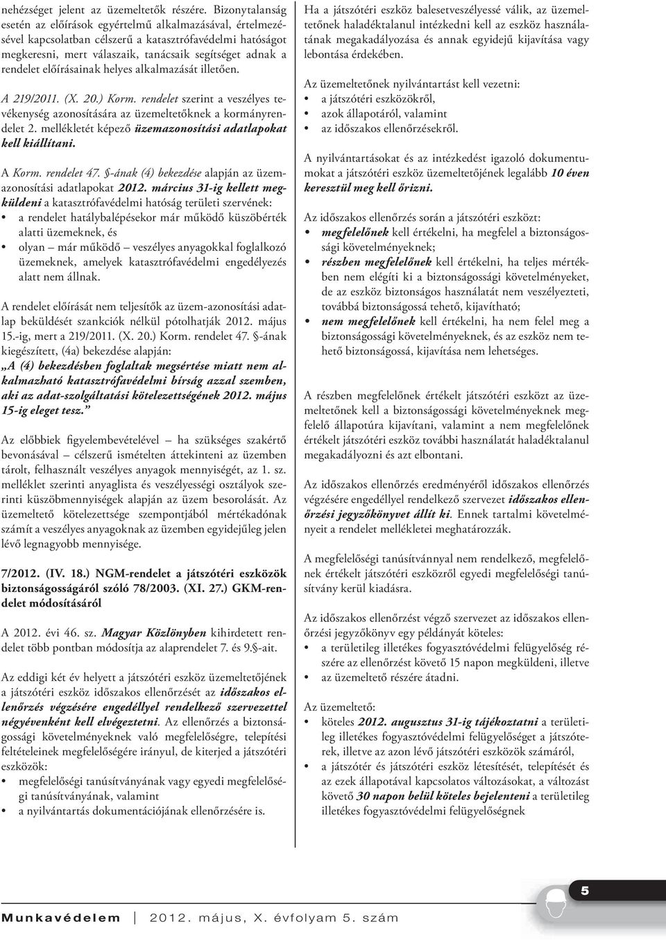 előírásainak helyes alkalmazását illetően. A 219/2011. (X. 20.) Korm. rendelet szerint a veszélyes tevékenység azonosítására az üzemeltetőknek a kormányrendelet 2.