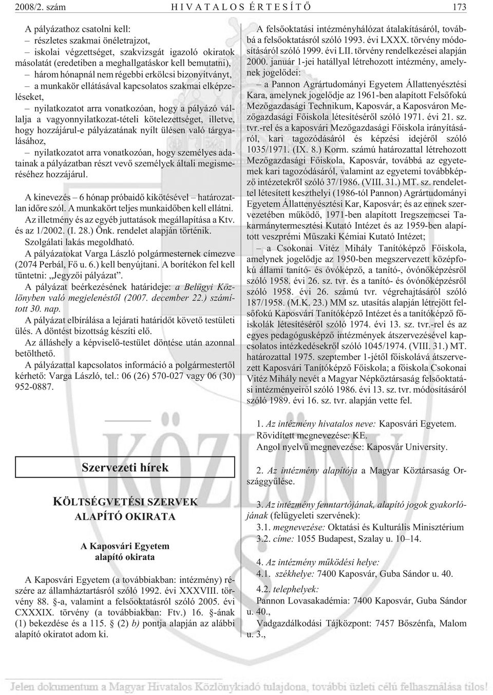 három hónapnál nem régebbi erkölcsi bizonyítványt, a munkakör ellátásával kapcsolatos szakmai elképzeléseket, nyilatkozatot arra vonatkozóan, hogy a pályázó vállalja a vagyonnyilatkozat-tételi