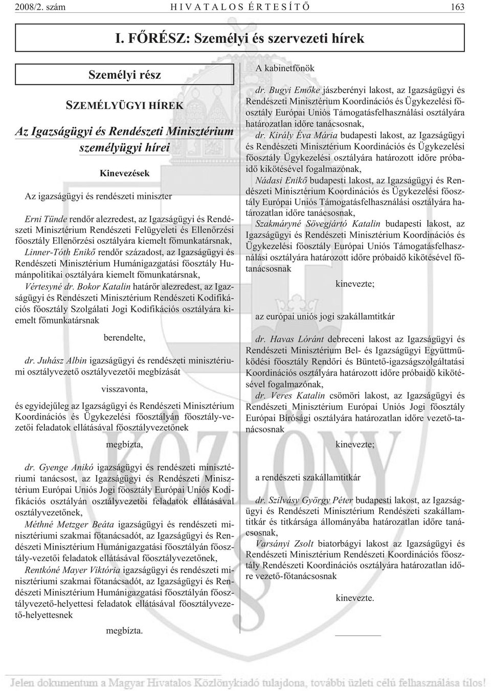 alezredest, az Igazságügyi és Rendészeti Minisztérium Rendészeti Felügyeleti és Ellenõrzési fõosztály Ellenõrzési osztályára kiemelt fõmunkatársnak, Linner-Tóth Enikõ rendõr századost, az Igazságügyi