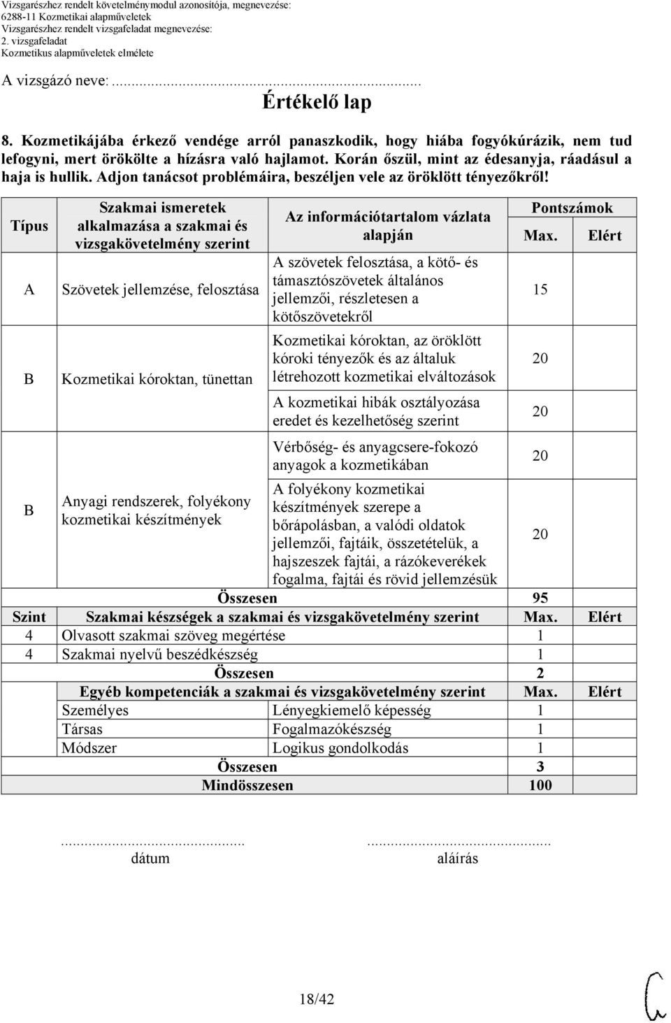 Típus Szakmai ismeretek alkalmazása a szakmai és vizsgakövetelmény szerint Szövetek jellemzése, felosztása Kozmetikai kóroktan, tünettan nyagi rendszerek, folyékony kozmetikai készítmények z