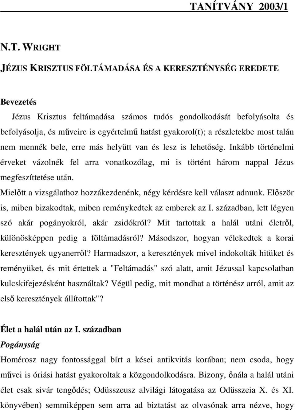 Inkább történelmi érveket vázolnék fel arra vonatkozólag, mi is történt három nappal Jézus megfeszíttetése után. Mielıtt a vizsgálathoz hozzákezdenénk, négy kérdésre kell választ adnunk.