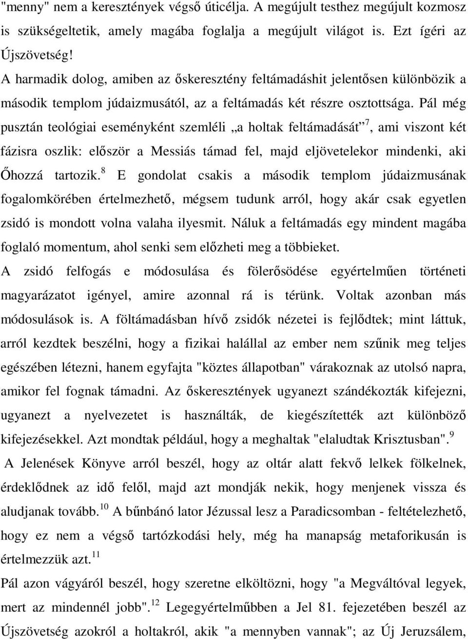 Pál még pusztán teológiai eseményként szemléli a holtak feltámadását 7, ami viszont két fázisra oszlik: elıször a Messiás támad fel, majd eljövetelekor mindenki, aki İhozzá tartozik.