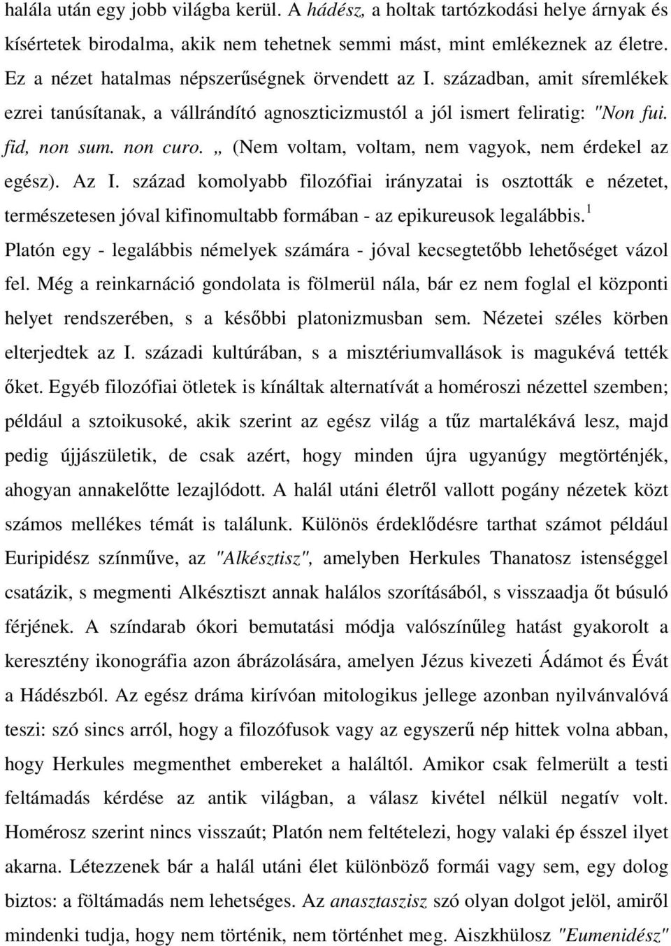 (Nem voltam, voltam, nem vagyok, nem érdekel az egész). Az I. század komolyabb filozófiai irányzatai is osztották e nézetet, természetesen jóval kifinomultabb formában - az epikureusok legalábbis.