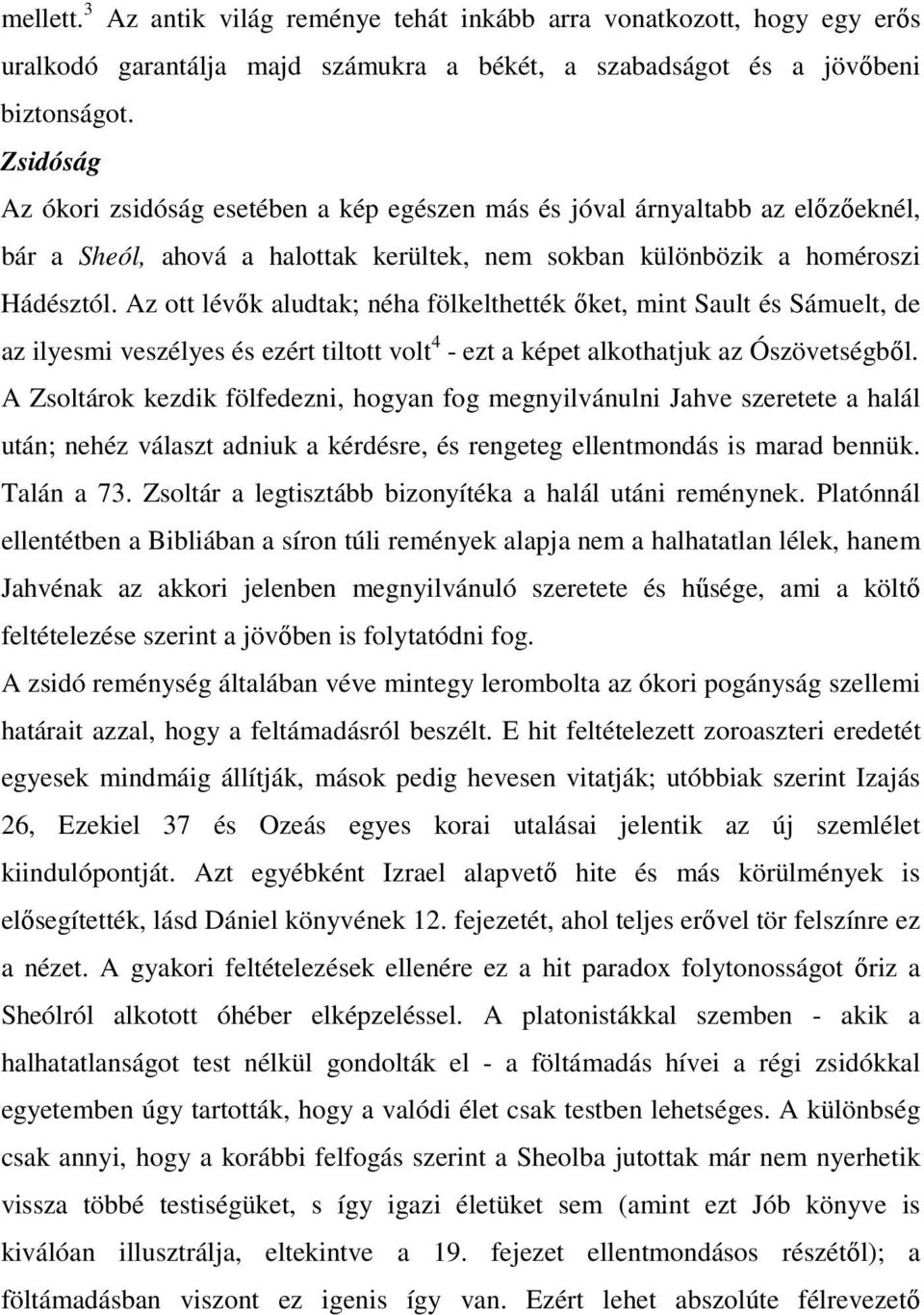 Az ott lévık aludtak; néha fölkelthették ıket, mint Sault és Sámuelt, de az ilyesmi veszélyes és ezért tiltott volt 4 - ezt a képet alkothatjuk az Ószövetségbıl.