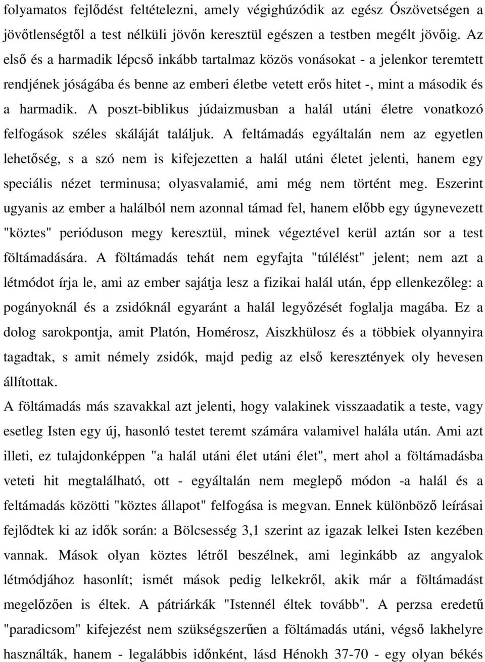 A poszt-biblikus júdaizmusban a halál utáni életre vonatkozó felfogások széles skáláját találjuk.