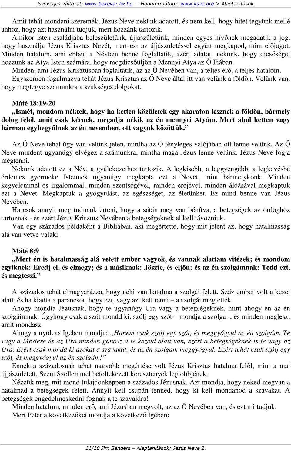 Minden hatalom, ami ebben a Névben benne foglaltatik, azért adatott nekünk, hogy dicsıséget hozzunk az Atya Isten számára, hogy megdicsıüljön a Mennyi Atya az İ Fiában.