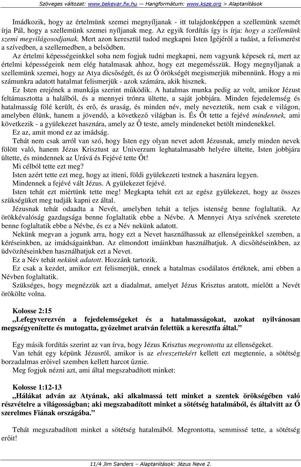 Az értelmi képességeinkkel soha nem fogjuk tudni megkapni, nem vagyunk képesek rá, mert az értelmi képességeink nem elég hatalmasak ahhoz, hogy ezt megemésszük.