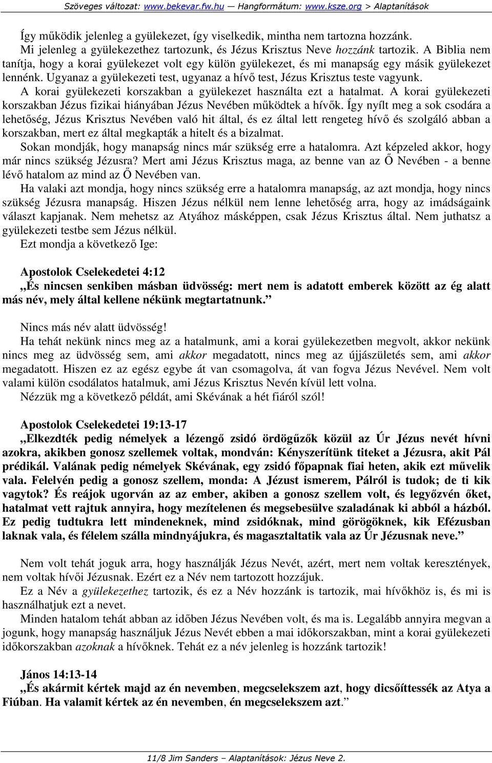 A korai gyülekezeti korszakban a gyülekezet használta ezt a hatalmat. A korai gyülekezeti korszakban Jézus fizikai hiányában Jézus Nevében mőködtek a hívık.