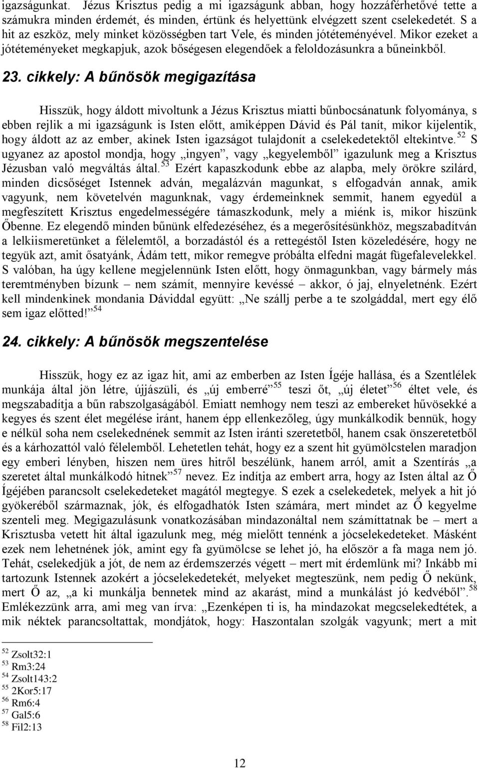 cikkely: A bűnösök megigazítása Hisszük, hogy áldott mivoltunk a Jézus Krisztus miatti bűnbocsánatunk folyománya, s ebben rejlik a mi igazságunk is Isten előtt, amiképpen Dávid és Pál tanít, mikor