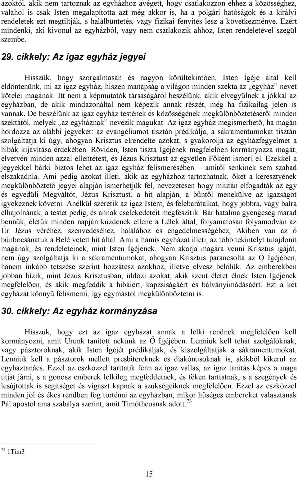 cikkely: Az igaz egyház jegyei Hisszük, hogy szorgalmasan és nagyon körültekintően, Isten Ígéje által kell eldöntenünk, mi az igaz egyház, hiszen manapság a világon minden szekta az egyház nevet