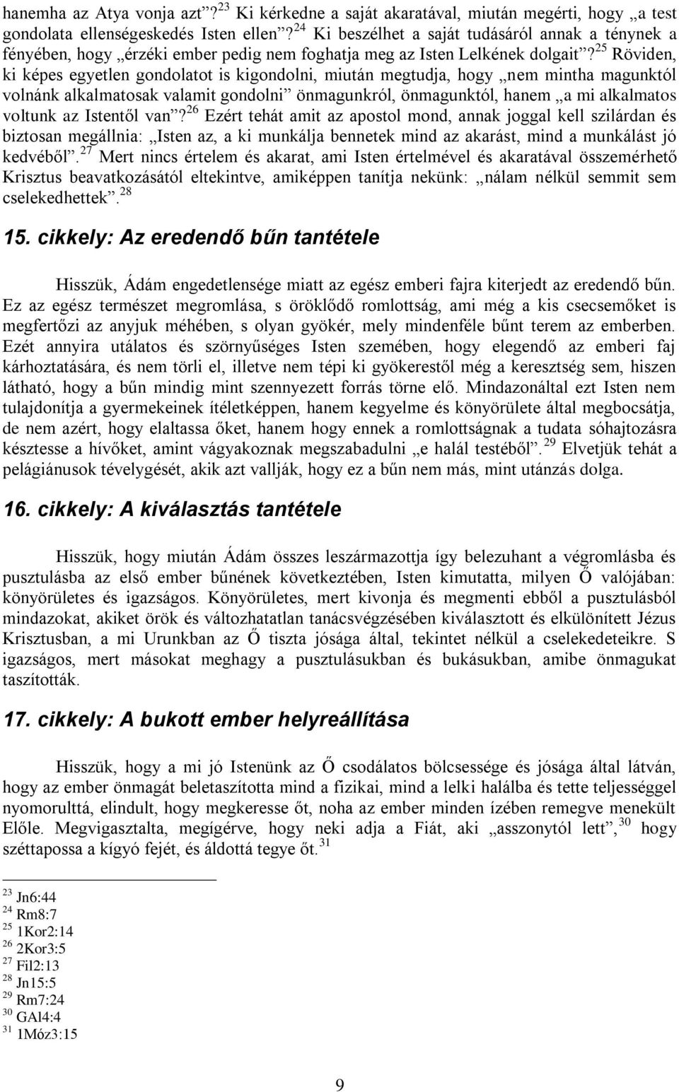 25 Röviden, ki képes egyetlen gondolatot is kigondolni, miután megtudja, hogy nem mintha magunktól volnánk alkalmatosak valamit gondolni önmagunkról, önmagunktól, hanem a mi alkalmatos voltunk az