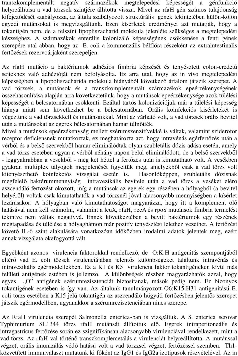 Ezen kísérletek eredményei azt mutatják, hogy a tokantigén nem, de a felszíni lipopliszacharid molekula jelenléte szükséges a megtelepedési készséghez.