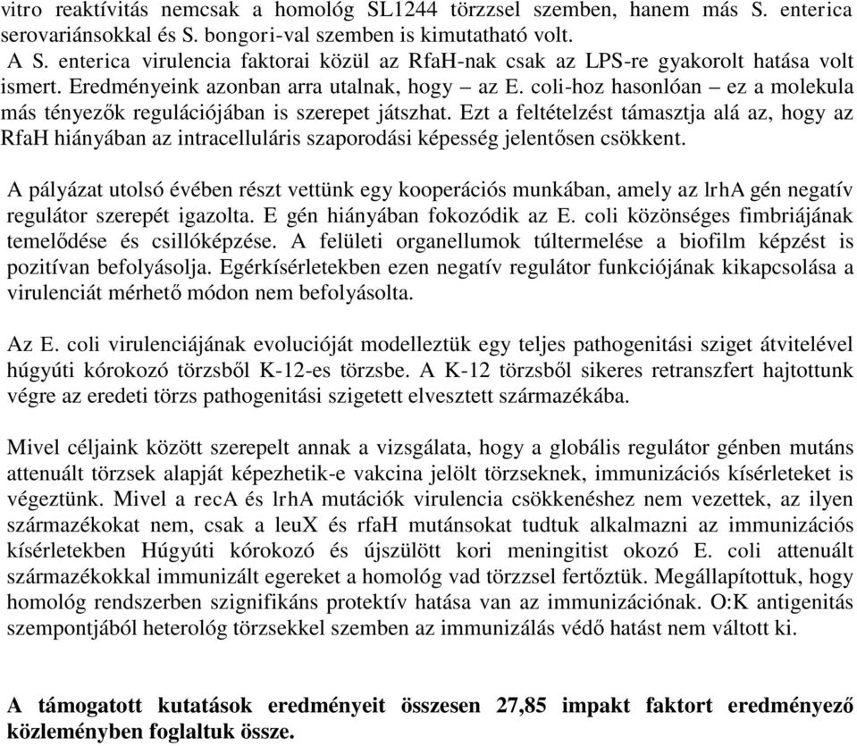 coli-hoz hasonlóan ez a molekula más tényezők regulációjában is szerepet játszhat.