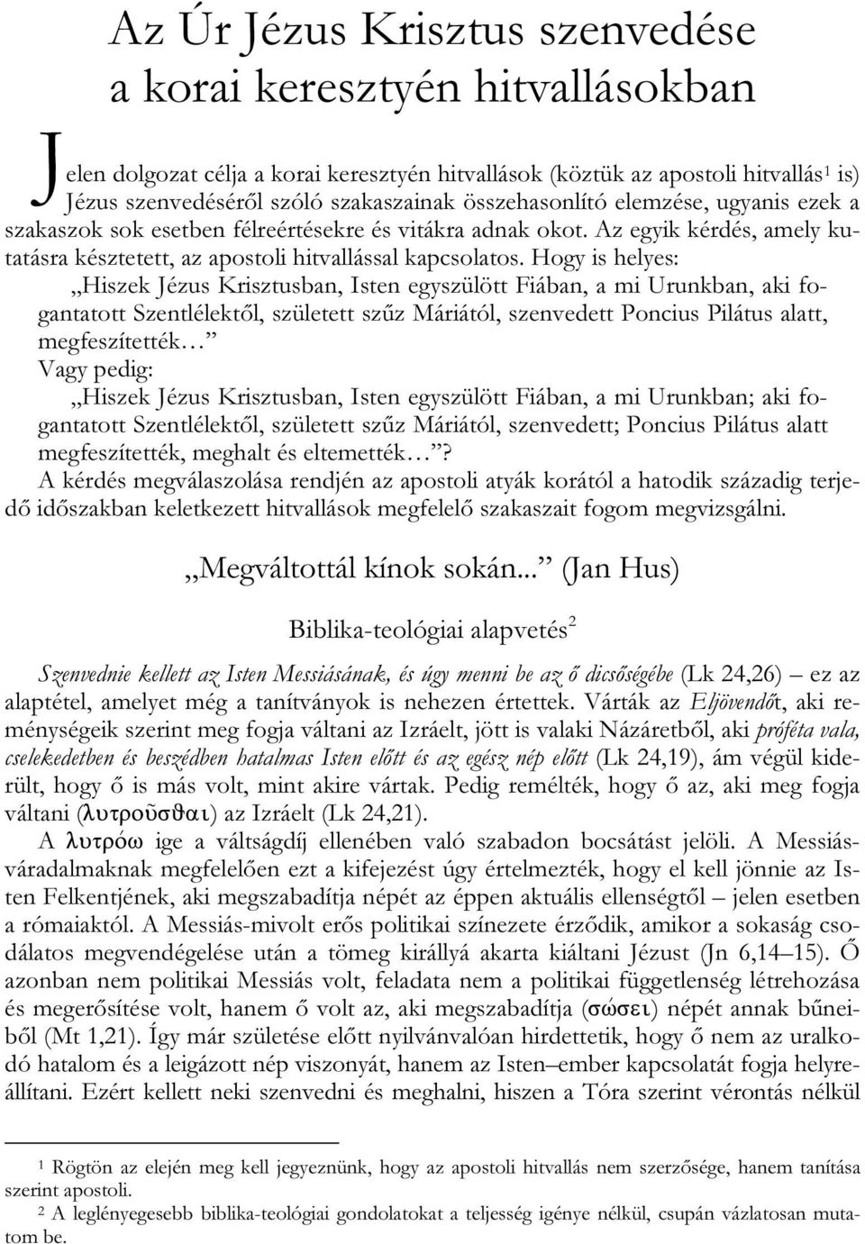 Hogy is helyes: Hiszek Jézus Krisztusban, Isten egyszülött Fiában, a mi Urunkban, aki fogantatott Szentlélektől, született szűz Máriától, szenvedett Poncius Pilátus alatt, megfeszítették Vagy pedig: