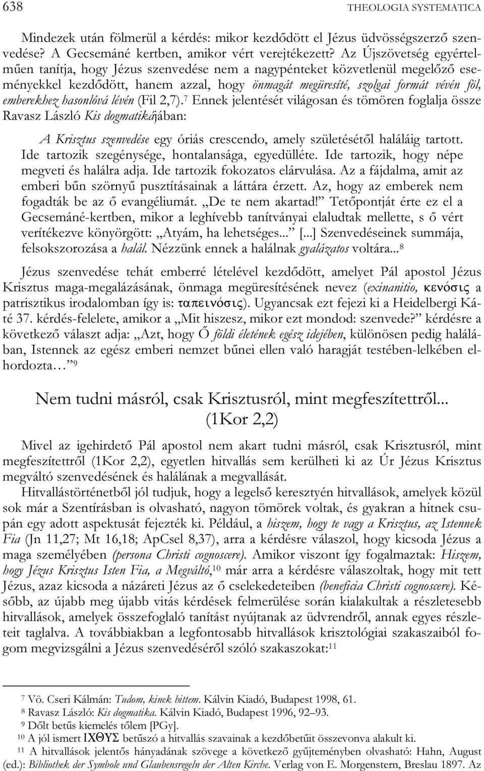 hasonlóvá lévén (Fil 2,7). 7 Ennek jelentését világosan és tömören foglalja össze Ravasz László Kis dogmatikájában: A Krisztus szenvedése egy óriás crescendo, amely születésétől haláláig tartott.