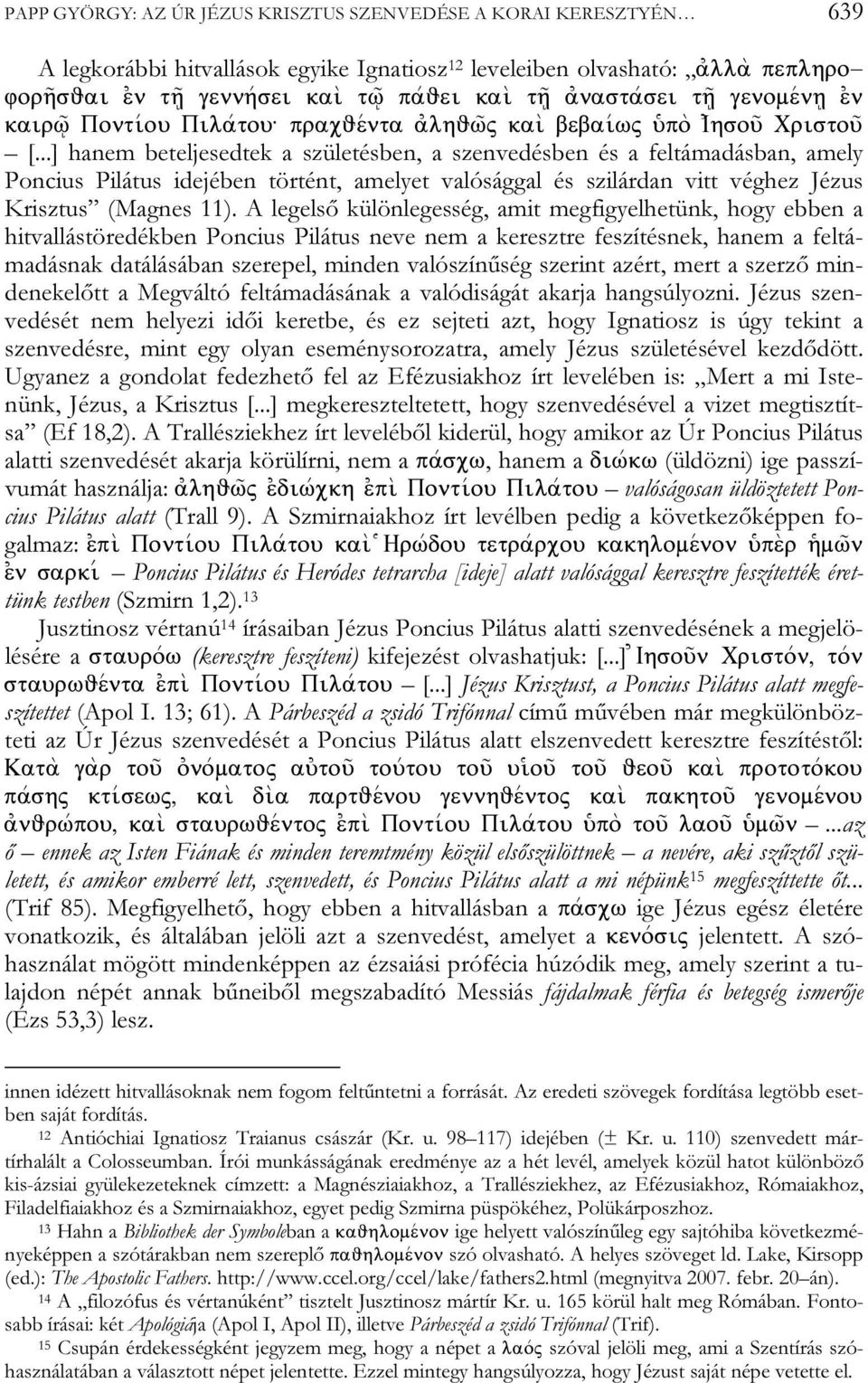 ..] hanem beteljesedtek a születésben, a szenvedésben és a feltámadásban, amely Poncius Pilátus idejében történt, amelyet valósággal és szilárdan vitt véghez Jézus Krisztus (Magnes 11).