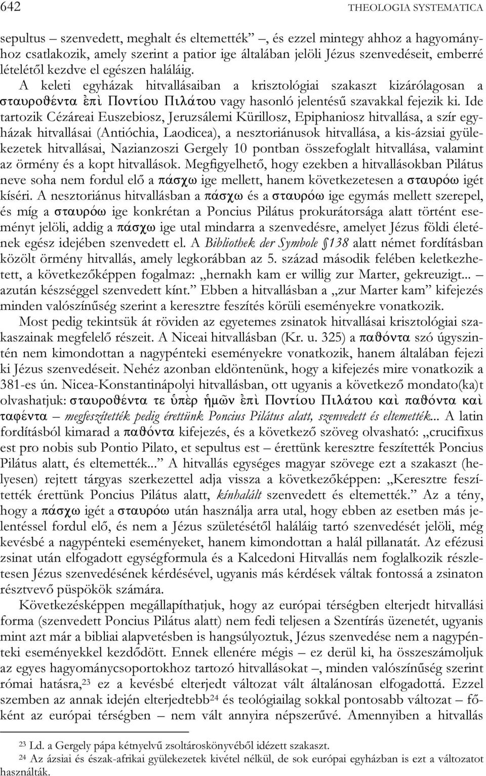 Ide tartozik Cézáreai Euszebiosz, Jeruzsálemi Kürillosz, Epiphaniosz hitvallása, a szír egyházak hitvallásai (Antióchia, Laodicea), a nesztoriánusok hitvallása, a kis-ázsiai gyülekezetek hitvallásai,