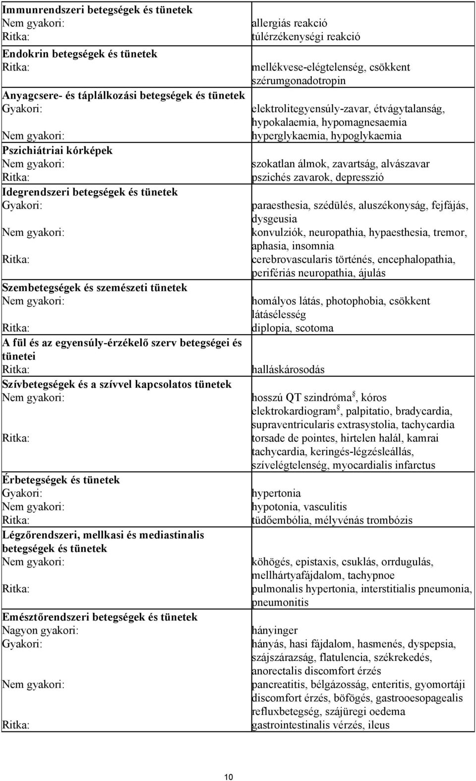 Ritka: Szívbetegségek és a szívvel kapcsolatos tünetek Nem gyakori: Ritka: Érbetegségek és tünetek Gyakori: Nem gyakori: Ritka: Légzőrendszeri, mellkasi és mediastinalis betegségek és tünetek Nem