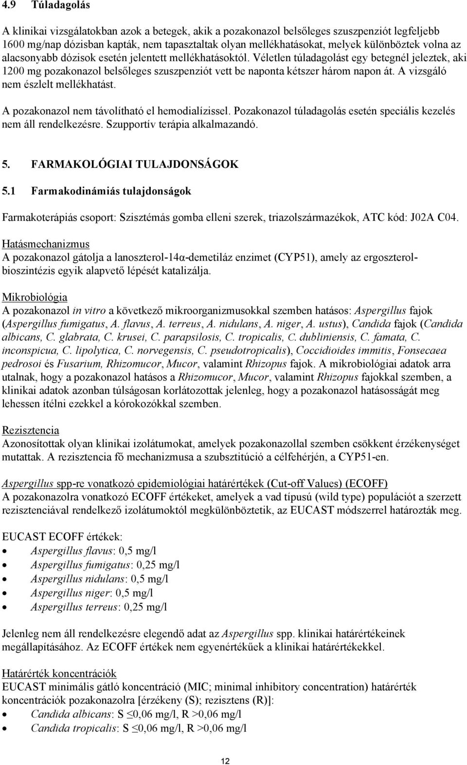 A vizsgáló nem észlelt mellékhatást. A pozakonazol nem távolítható el hemodialízissel. Pozakonazol túladagolás esetén speciális kezelés nem áll rendelkezésre. Szupportív terápia alkalmazandó. 5.