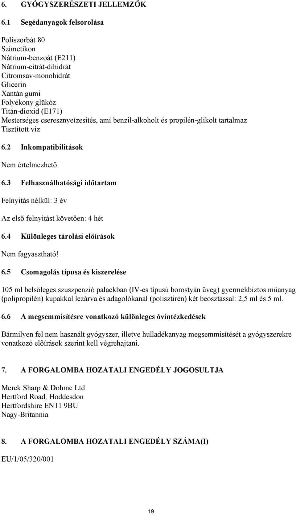 cseresznyeízesítés, ami benzil-alkoholt és propilén-glikolt tartalmaz Tisztított víz 6.2 Inkompatibilitások Nem értelmezhető. 6.3 Felhasználhatósági időtartam Felnyitás nélkül: 3 év Az első felnyitást követően: 4 hét 6.