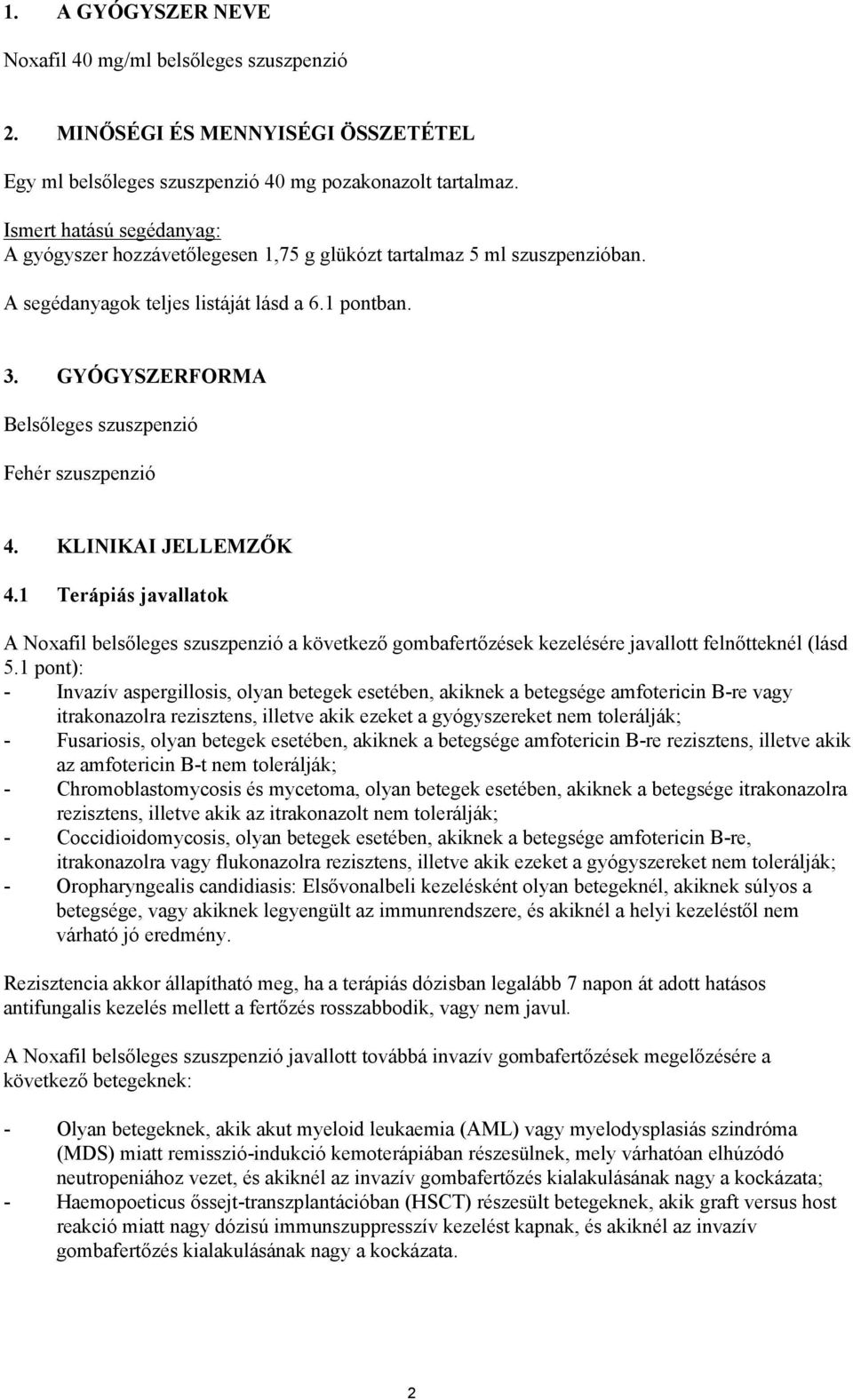 GYÓGYSZERFORMA Belsőleges szuszpenzió Fehér szuszpenzió 4. KLINIKAI JELLEMZŐK 4.