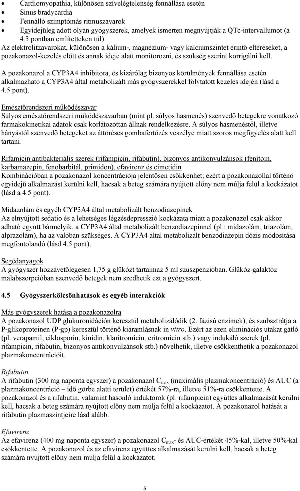 Az elektrolitzavarokat, különösen a kálium-, magnézium- vagy kalciumszintet érintő eltéréseket, a pozakonazol-kezelés előtt és annak ideje alatt monitorozni, és szükség szerint korrigálni kell.