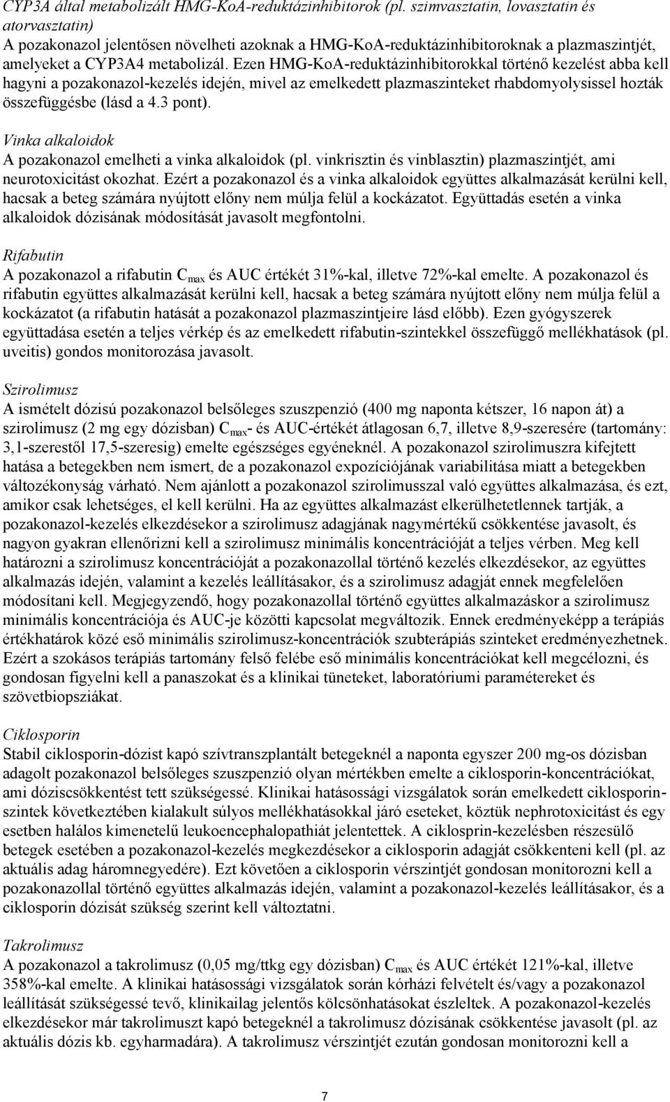 Ezen HMG-KoA-reduktázinhibitorokkal történő kezelést abba kell hagyni a pozakonazol-kezelés idején, mivel az emelkedett plazmaszinteket rhabdomyolysissel hozták összefüggésbe (lásd a 4.3 pont).