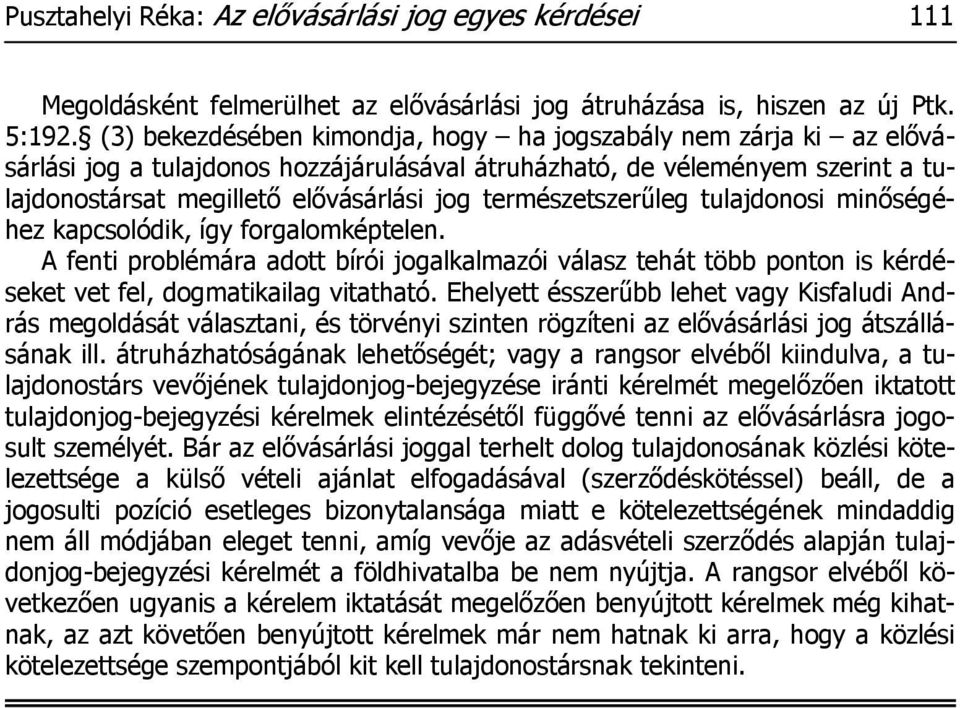 természetszerűleg tulajdonosi minőségéhez kapcsolódik, így forgalomképtelen. A fenti problémára adott bírói jogalkalmazói válasz tehát több ponton is kérdéseket vet fel, dogmatikailag vitatható.