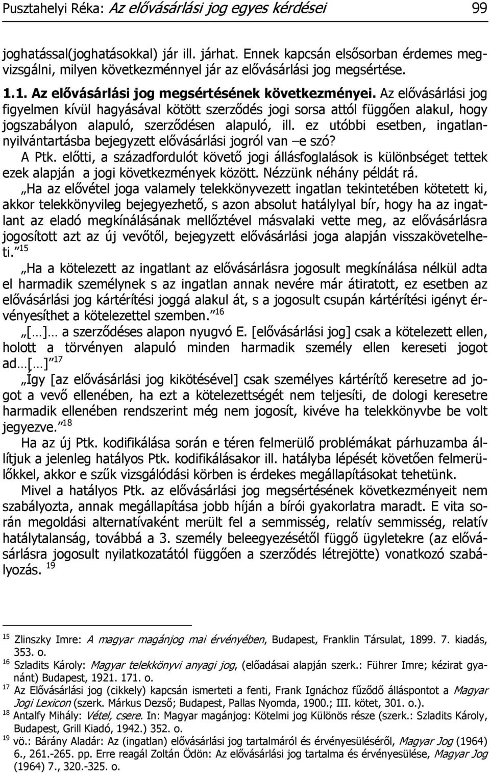 Az elővásárlási jog figyelmen kívül hagyásával kötött szerződés jogi sorsa attól függően alakul, hogy jogszabályon alapuló, szerződésen alapuló, ill.