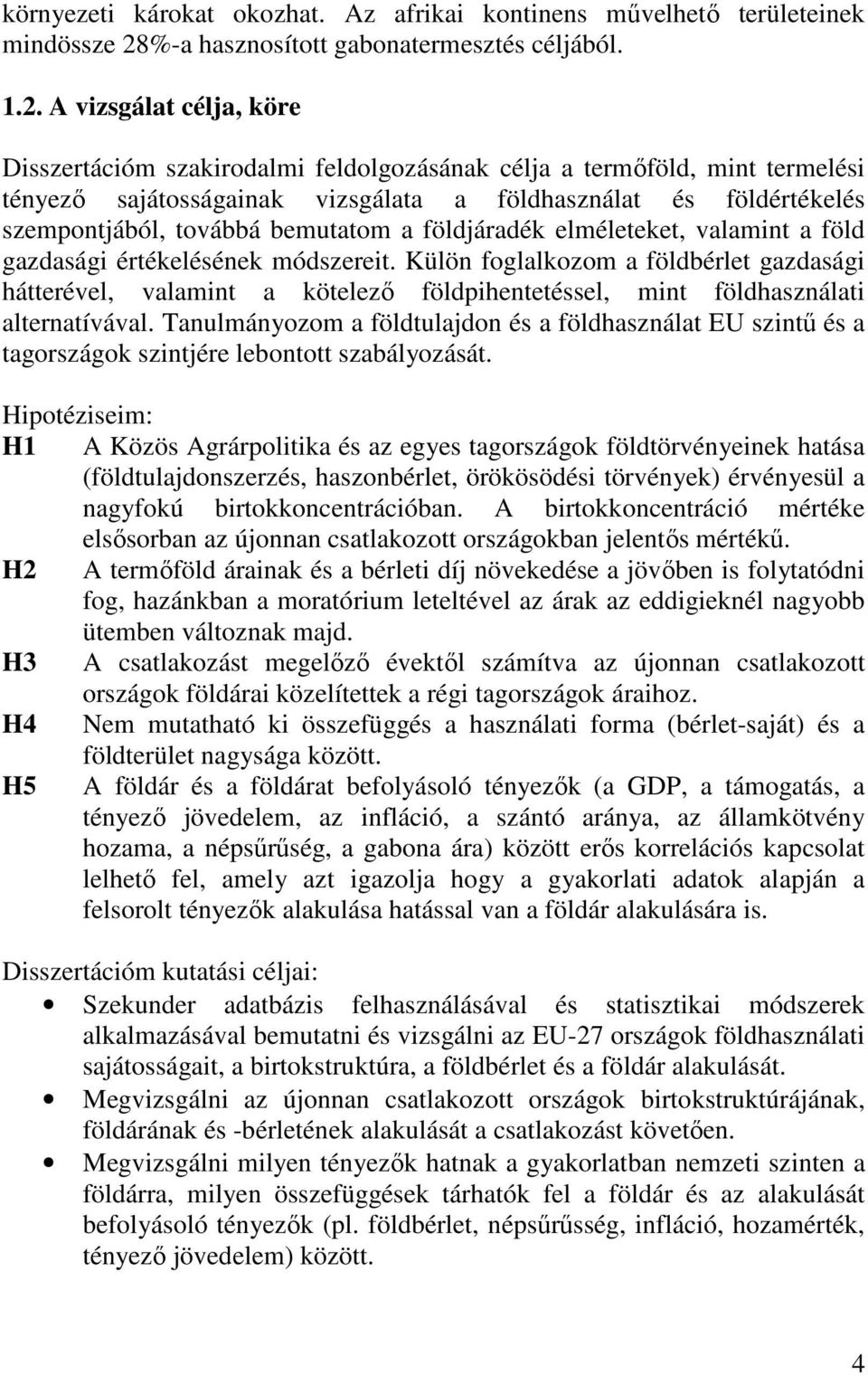 A vizsgálat célja, köre Disszertációm szakirodalmi feldolgozásának célja a termőföld, mint termelési tényező sajátosságainak vizsgálata a földhasználat és földértékelés szempontjából, továbbá