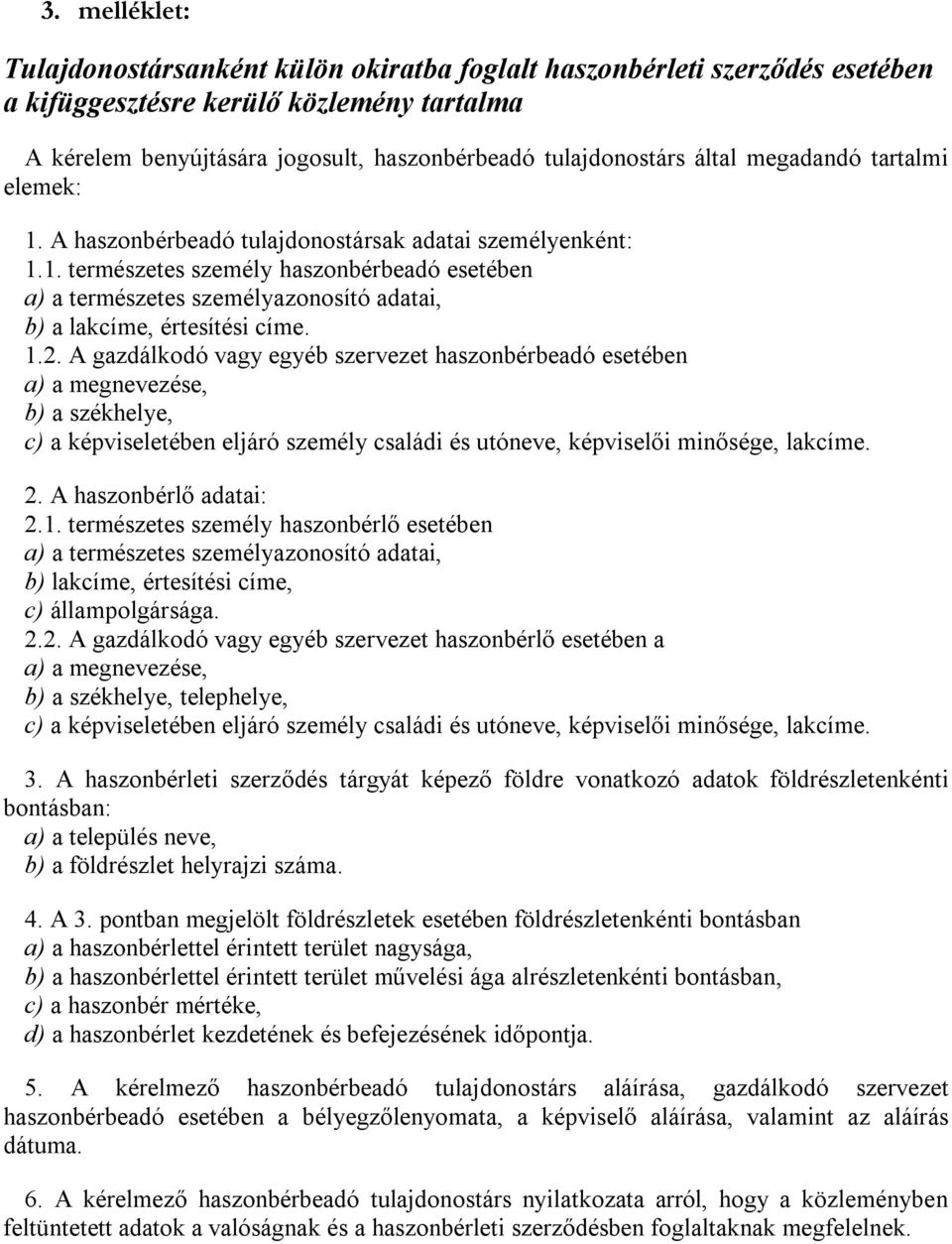 1.2. A gazdálkodó vagy egyéb szervezet haszonbérbeadó esetében a) a megnevezése, b) a székhelye, c) a képviseletében eljáró személy családi és utóneve, képviselői minősége, lakcíme. 2.