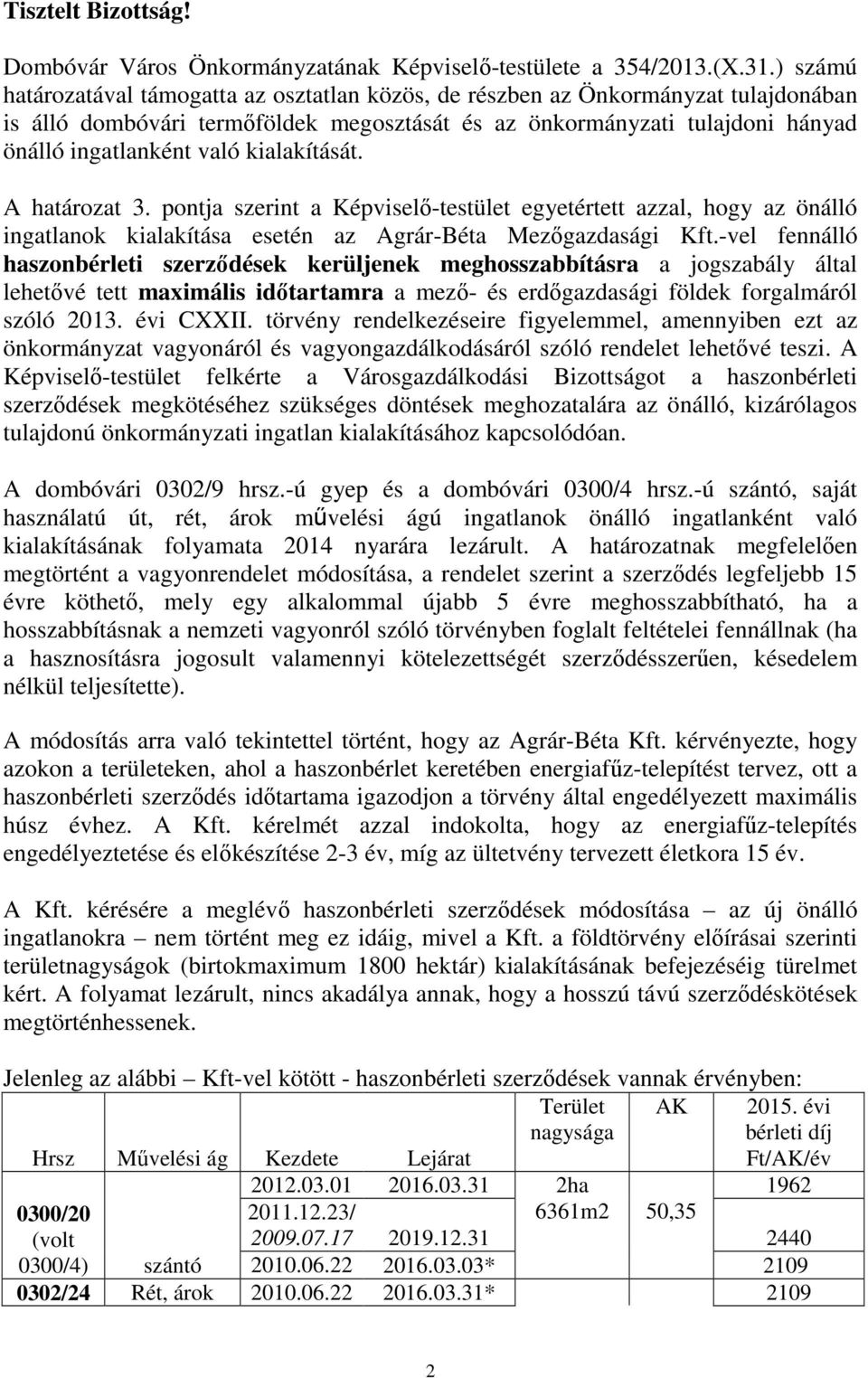 kialakítását. A határozat 3. pontja szerint a Képviselő-testület egyetértett azzal, hogy az önálló ingatlanok kialakítása esetén az Agrár-Béta Mezőgazdasági Kft.