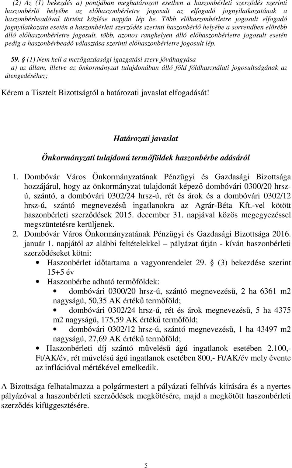 Több előhaszonbérletre jogosult elfogadó jognyilatkozata esetén a haszonbérleti szerződés szerinti haszonbérlő helyébe a sorrendben előrébb álló előhaszonbérletre jogosult, több, azonos ranghelyen