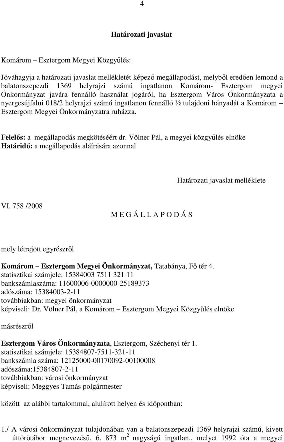 Esztergom Megyei Önkormányzatra ruházza. Felelıs: a megállapodás megkötéséért dr. Völner Pál, a megyei közgyőlés elnöke Határidı: a megállapodás aláírására azonnal Határozati javaslat melléklete VI.