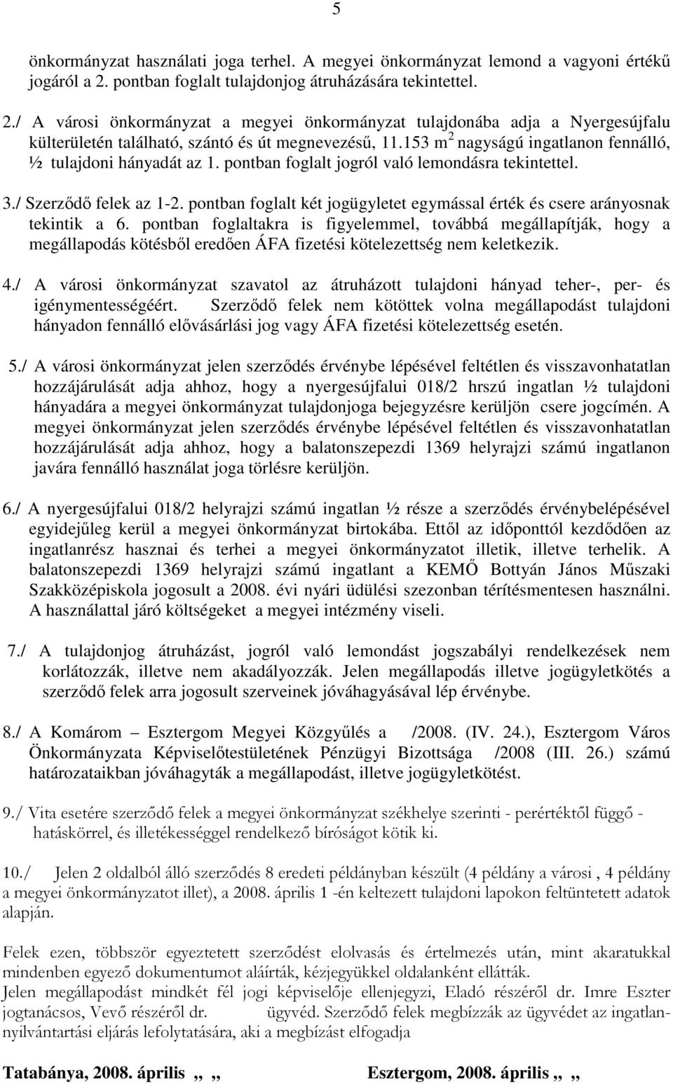 153 m 2 nagyságú ingatlanon fennálló, ½ tulajdoni hányadát az 1. pontban foglalt jogról való lemondásra tekintettel. 3./ Szerzıdı felek az 1-2.