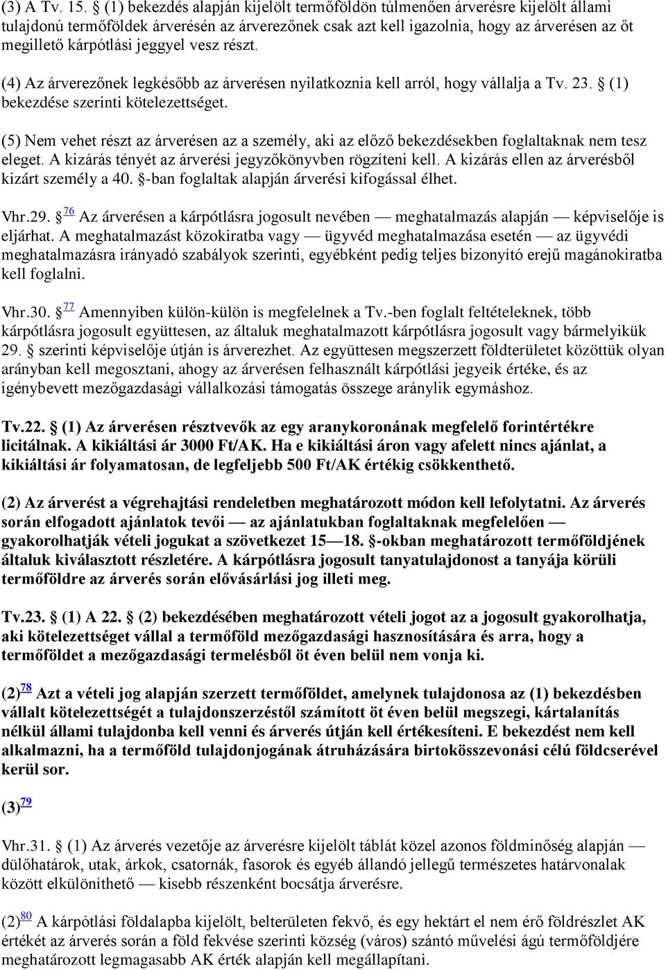 jeggyel vesz részt. (4) Az árverezőnek legkésőbb az árverésen nyilatkoznia kell arról, hogy vállalja a Tv. 23. (1) bekezdése szerinti kötelezettséget.