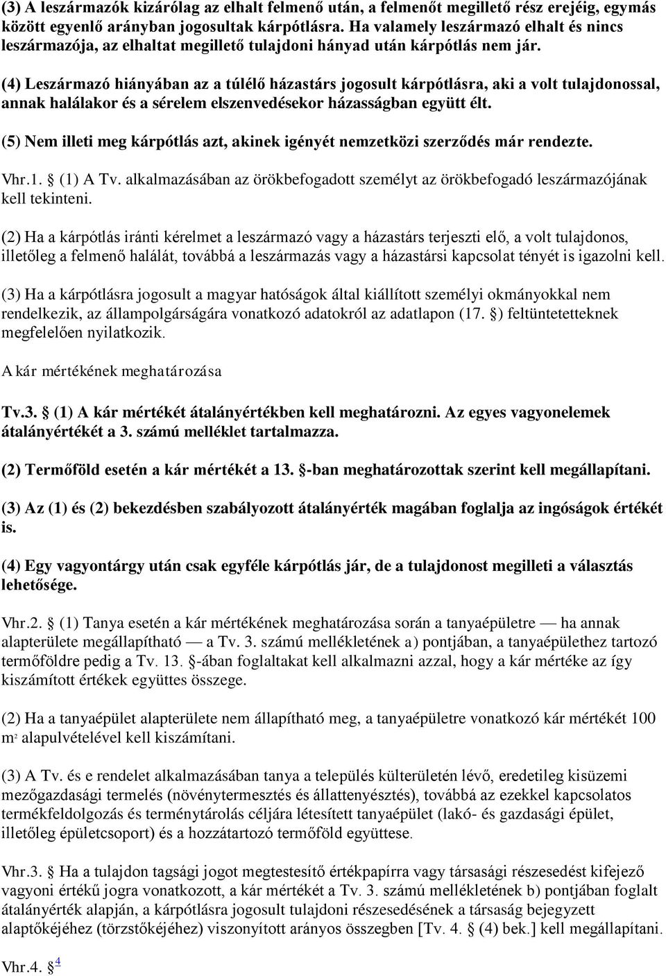 (4) Leszármazó hiányában az a túlélő házastárs jogosult kárpótlásra, aki a volt tulajdonossal, annak halálakor és a sérelem elszenvedésekor házasságban együtt élt.