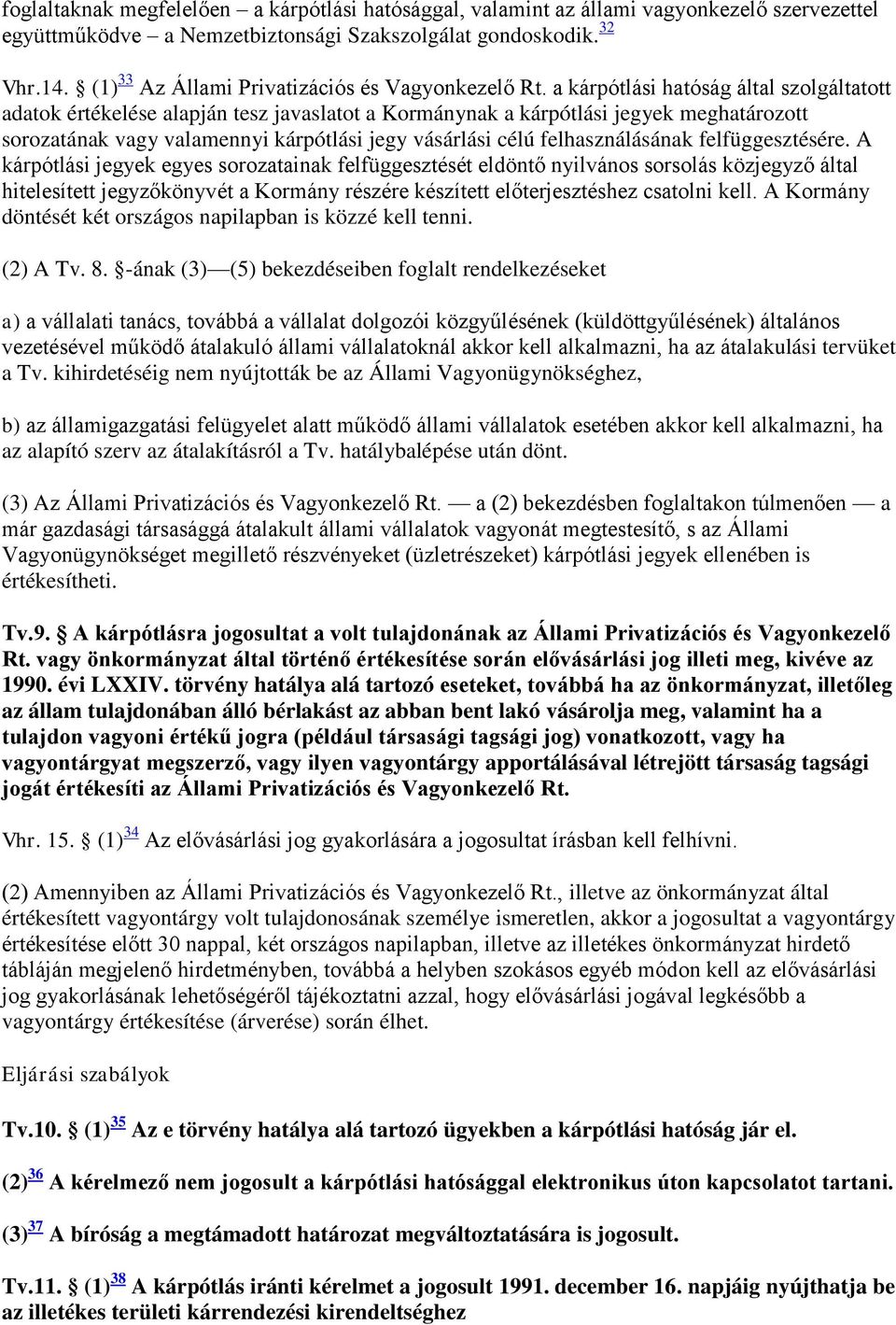 a kárpótlási hatóság által szolgáltatott adatok értékelése alapján tesz javaslatot a Kormánynak a kárpótlási jegyek meghatározott sorozatának vagy valamennyi kárpótlási jegy vásárlási célú